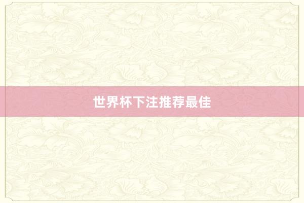 世界杯下注推荐最佳