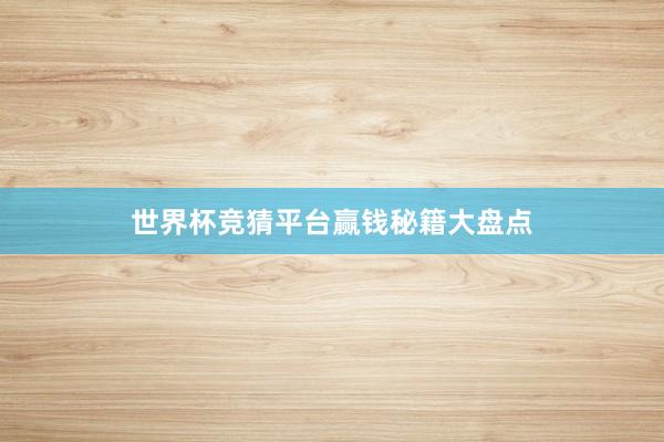 世界杯竞猜平台赢钱秘籍大盘点