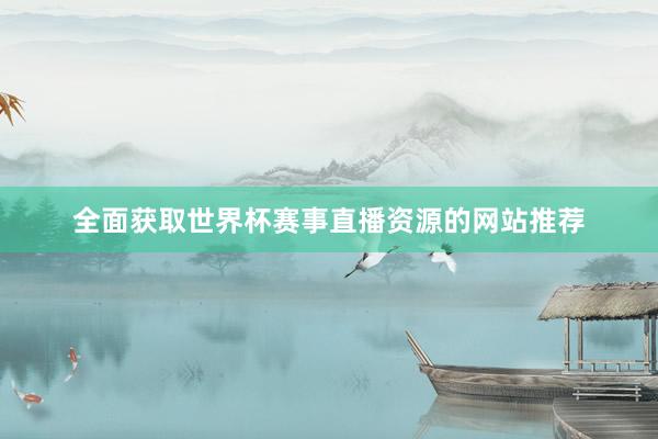 全面获取世界杯赛事直播资源的网站推荐