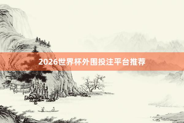 2026世界杯外围投注平台推荐