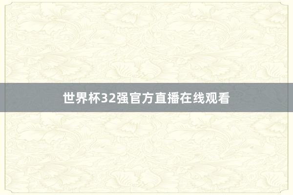 世界杯32强官方直播在线观看