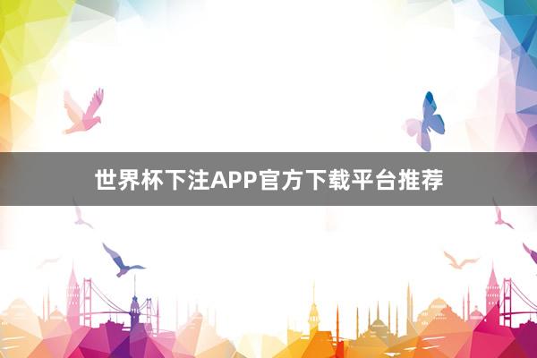 世界杯下注APP官方下载平台推荐